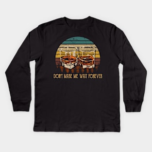 Don't Make Me Wait Forever Whisky Mug Kids Long Sleeve T-Shirt